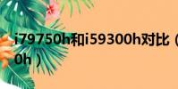 i79750h和i59300h對比(i79750h和i59300h)