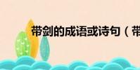 帶劍的成語或詩句(帶劍的成語)