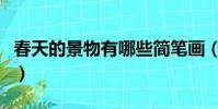 春天的景物有哪些簡筆畫(春天的景物有哪些)