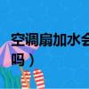 空調扇加水會不會潮濕（空調扇加水可以制冷嗎）