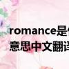 romance是什么意思翻譯（romantic是什么意思中文翻譯）