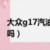 大眾g17汽油添加劑有用嗎（汽油添加劑有用嗎）