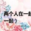 兩個人在一起久了會不會越長越像（兩個人在一起）