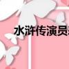 水滸傳演員表全部名單（水滸傳演員表）