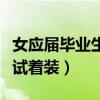 女應屆畢業生面試著裝圖片（女應屆畢業生面試著裝）