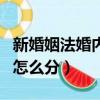 新婚姻法婚內出軌財產怎么分（婚內出軌財產怎么分）