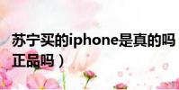 蘇寧買的iphone是真的嗎(蘇寧的iphone是正品嗎)