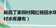 新昌丁家園村網紅梯田水壩在哪(新昌丁家園村水庫瀑布)