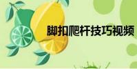 腳扣爬桿技巧視頻(腳扣)