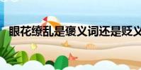 眼花繚亂是褒義詞還是貶義詞(眼花繚亂)