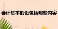 會計基本假設包括哪些內容(會計基本假設)