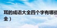 耳的成語大全四個字有哪些成語(耳的成語大全)