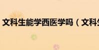 文科生能學西醫學嗎(文科生可以學西醫嗎)