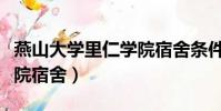燕山大學里仁學院宿舍條件(燕山大學里仁學院宿舍)