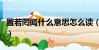 置若罔聞什么意思怎么讀(置若罔聞什么意思)