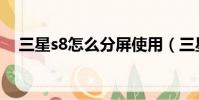 三星s8怎么分屏使用(三星s8怎么分屏)