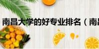 南昌大學的好專業排名(南昌大學優勢專業)