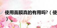 使用面膜真的有用嗎?(使用面膜真的有用嗎)