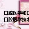口腔醫學和口腔醫學技術的區別（口腔醫學和口腔醫學技術）