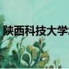 陜西科技大學怎么了（陜西科技大學最爛了）