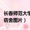 長春師范大學宿舍環境怎么樣（長春師范大學宿舍圖片）