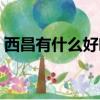 西昌有什么好吃的特產（西昌有什么好吃的）
