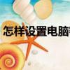 怎樣設置電腦密碼保護（怎樣設置電腦密碼）