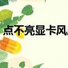 點不亮顯卡風扇不轉（顯卡點不亮風扇在轉）