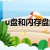 u盤和閃存盤的區別（u盤與閃存盤的區別）