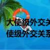 大使級外交關系和領事級外交關系的區別（大使級外交關系）