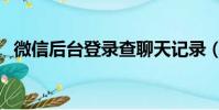 微信后臺登錄查聊天記錄(微信后臺登錄)