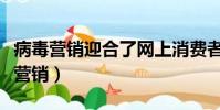 病毒營銷迎合了網上消費者的什么特征(病毒營銷)