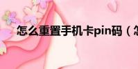 怎么重置手機卡pin碼(怎么重置手機)