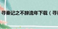 尋秦記之不辭流年下載(尋秦記之不辭流年)