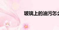 玻璃上的油污怎么清洗