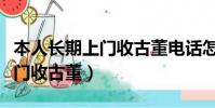 本人長期上門收古董電話怎么辦(本人長期上門收古董)