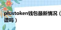 plustoken錢包最新情況(plustoken錢包靠譜嗎)