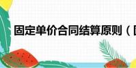 固定單價合同結算原則(固定單價合同)