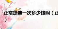 正常蹦迪一次多少錢啊(正常蹦迪一次多少錢)
