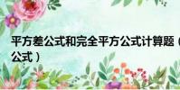 平方差公式和完全平方公式計算題(平方差公式和完全平方公式)