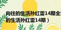 向往的生活孫紅雷14期全集在線觀看(向往的生活孫紅雷14期)