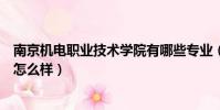 南京機電職業技術學院有哪些專業(南京機電職業技術學院怎么樣)