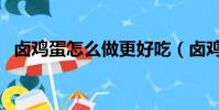 鹵雞蛋怎么做更好吃(鹵雞蛋怎么做好吃)
