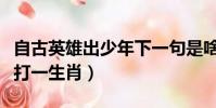 自古英雄出少年下一句是啥(自古英雄出少年打一生肖)