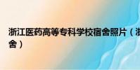 浙江醫藥高等專科學校宿舍照片(浙江醫藥高等專科學校宿舍)