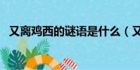 又離雞西的謎語是什么(又離雞西打一字)