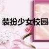 裝扮少女校園暴力（裝扮少女校園散步三星）