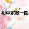 初中家教一般多少錢（暑期初中家教多少錢）