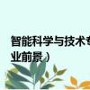 智能科學與技術專業就業前景女生（智能科學與技術專業就業前景）