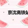 京沈高鐵站點有哪些（京沈高鐵站點）